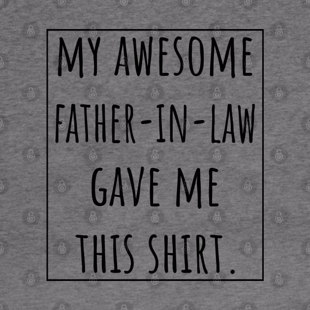 My Awesome Father-in-Law gave me this shirt. by VanTees